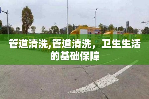 管道清洗,管道清洗，卫生生活的基础保障