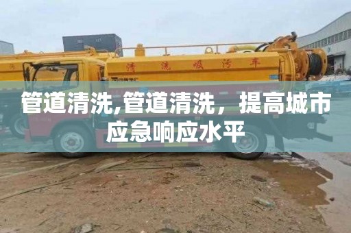 管道清洗,管道清洗，提高城市应急响应水平