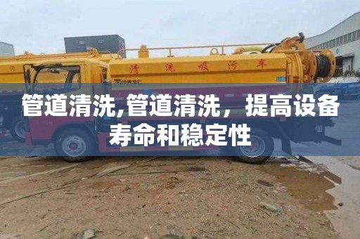 管道清洗,管道清洗，提高设备寿命和稳定性