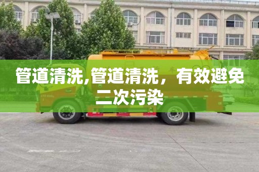 管道清洗,管道清洗，有效避免二次污染