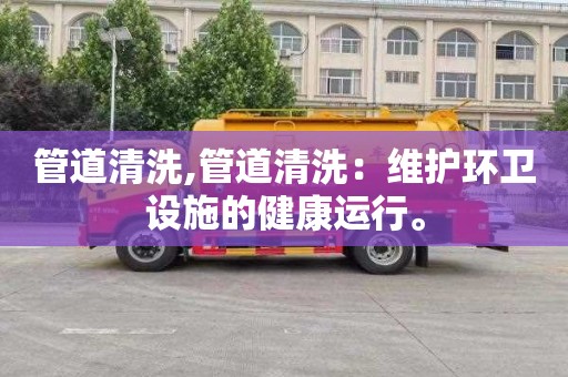 管道清洗,管道清洗：维护环卫设施的健康运行。