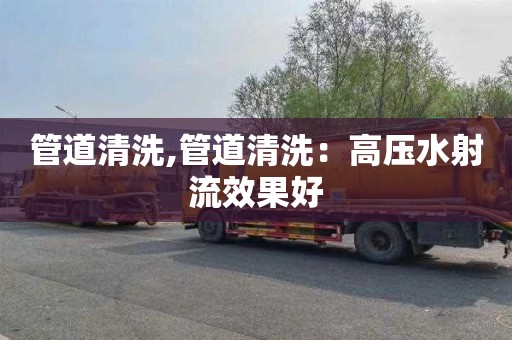 管道清洗,管道清洗：高压水射流效果好
