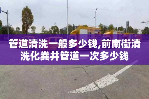 管道清洗一般多少钱,前南街清洗化粪井管道一次多少钱