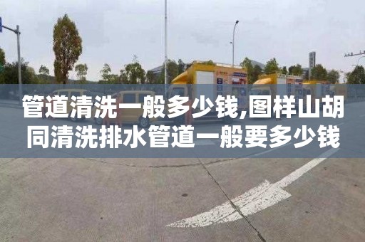 管道清洗一般多少钱,图样山胡同清洗排水管道一般要多少钱