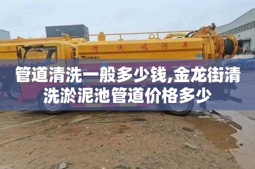 管道清洗一般多少钱,金龙街清洗淤泥池管道价格多少