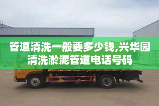 管道清洗一般要多少钱,兴华园清洗淤泥管道电话号码