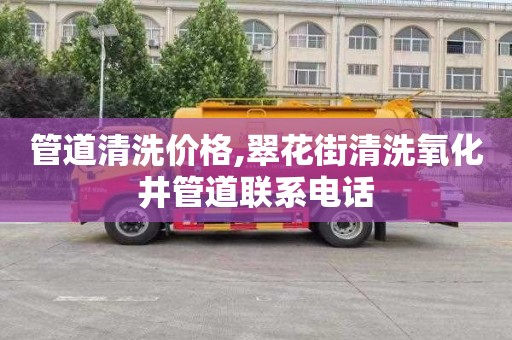 管道清洗价格,翠花街清洗氧化井管道联系电话
