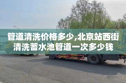 管道清洗价格多少,北京站西街清洗蓄水池管道一次多少钱