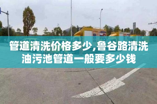 管道清洗价格多少,鲁谷路清洗油污池管道一般要多少钱