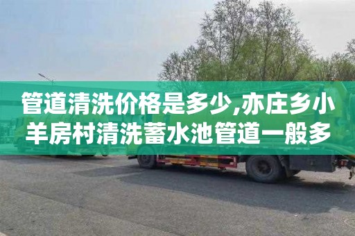 管道清洗价格是多少,亦庄乡小羊房村清洗蓄水池管道一般多少钱