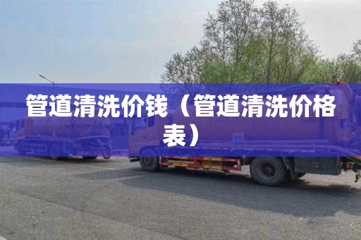 管道清洗价钱（管道清洗价格表）