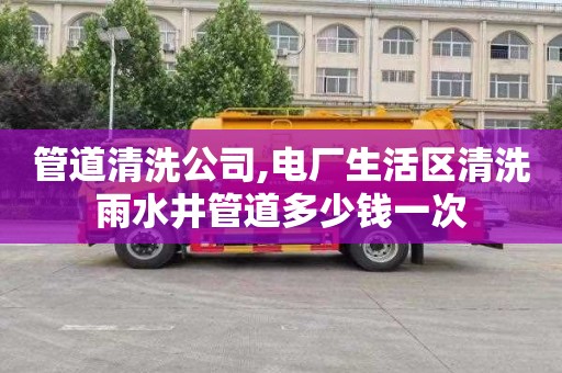 管道清洗公司,电厂生活区清洗雨水井管道多少钱一次