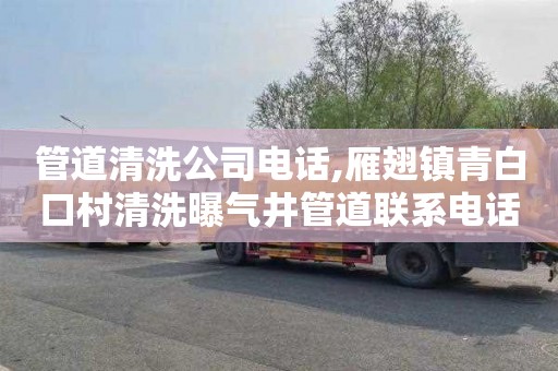 管道清洗公司电话,雁翅镇青白口村清洗曝气井管道联系电话