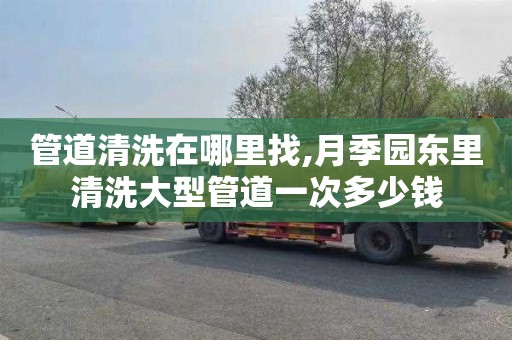 管道清洗在哪里找,月季园东里清洗大型管道一次多少钱