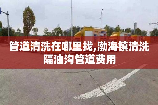 管道清洗在哪里找,渤海镇清洗隔油沟管道费用