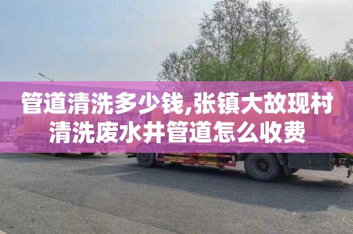 管道清洗多少钱,张镇大故现村清洗废水井管道怎么收费