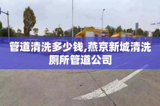 管道清洗多少钱,燕京新城清洗厕所管道公司