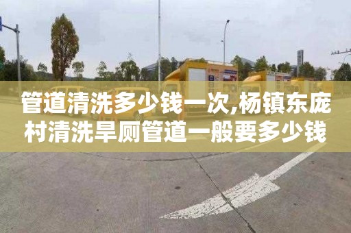 管道清洗多少钱一次,杨镇东庞村清洗旱厕管道一般要多少钱