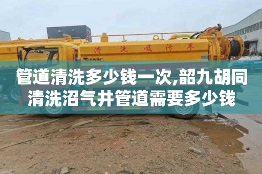 管道清洗多少钱一次,韶九胡同清洗沼气井管道需要多少钱