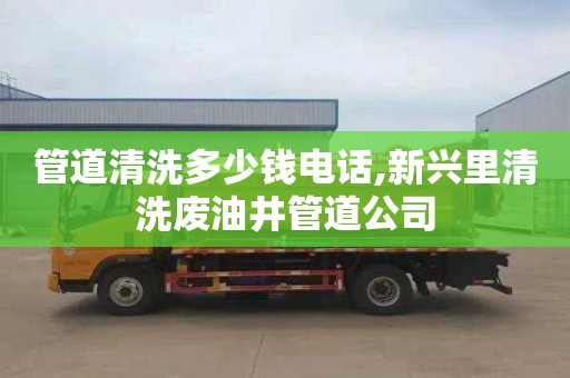 管道清洗多少钱电话,新兴里清洗废油井管道公司