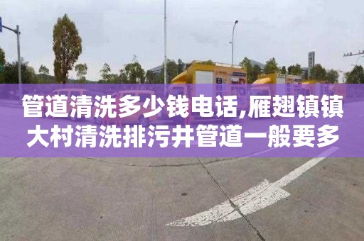 管道清洗多少钱电话,雁翅镇镇大村清洗排污井管道一般要多少钱