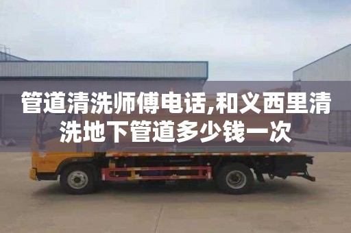 管道清洗师傅电话,和义西里清洗地下管道多少钱一次