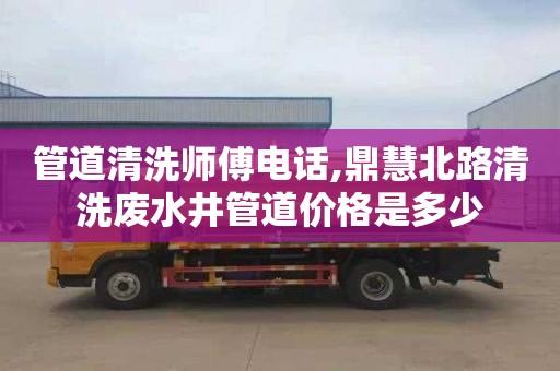 管道清洗师傅电话,鼎慧北路清洗废水井管道价格是多少