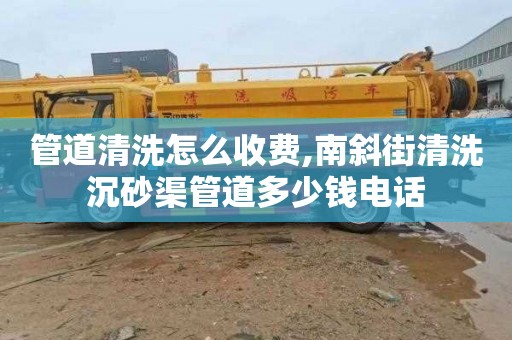 管道清洗怎么收费,南斜街清洗沉砂渠管道多少钱电话