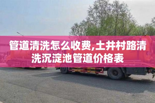管道清洗怎么收费,土井村路清洗沉淀池管道价格表