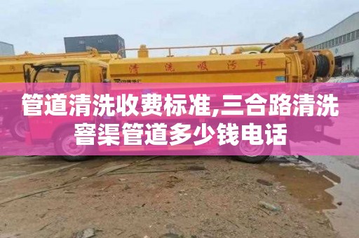 管道清洗收费标准,三合路清洗窨渠管道多少钱电话