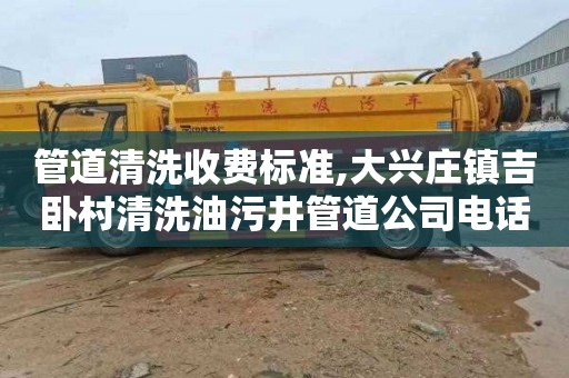 管道清洗收费标准,大兴庄镇吉卧村清洗油污井管道公司电话