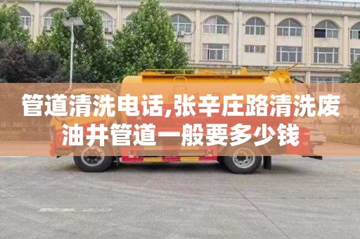 管道清洗电话,张辛庄路清洗废油井管道一般要多少钱