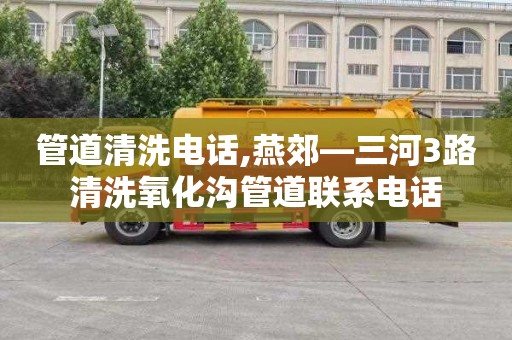 管道清洗电话,燕郊—三河3路清洗氧化沟管道联系电话