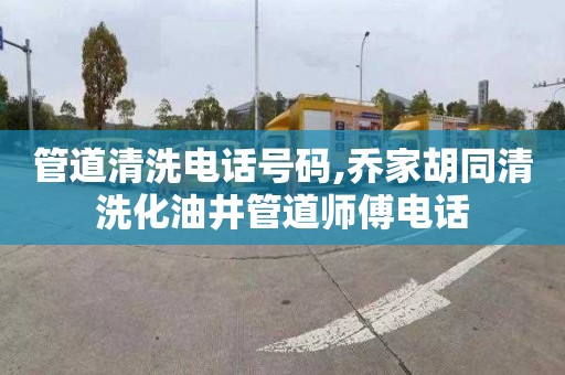 管道清洗电话号码,乔家胡同清洗化油井管道师傅电话
