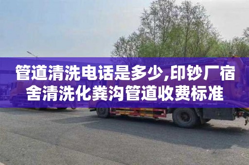 管道清洗电话是多少,印钞厂宿舍清洗化粪沟管道收费标准