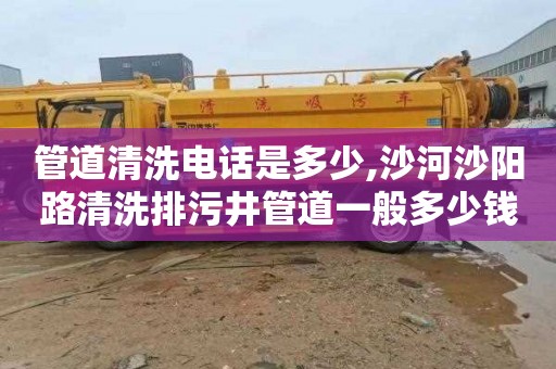 管道清洗电话是多少,沙河沙阳路清洗排污井管道一般多少钱