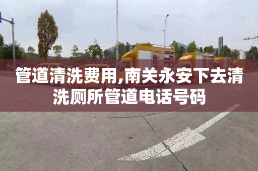 管道清洗费用,南关永安下去清洗厕所管道电话号码