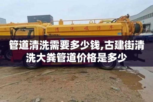 管道清洗需要多少钱,古建街清洗大粪管道价格是多少