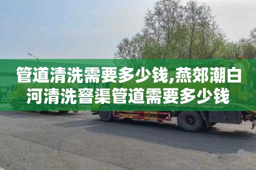 管道清洗需要多少钱,燕郊潮白河清洗窨渠管道需要多少钱