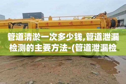 管道清淤一次多少钱,管道泄漏检测的主要方法-(管道泄漏检测用什么方法)