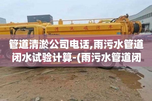 管道清淤公司电话,雨污水管道闭水试验计算-(雨污水管道闭水试验计算规则)