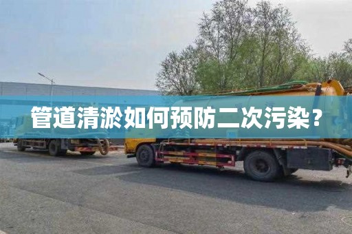 管道清淤如何预防二次污染？
