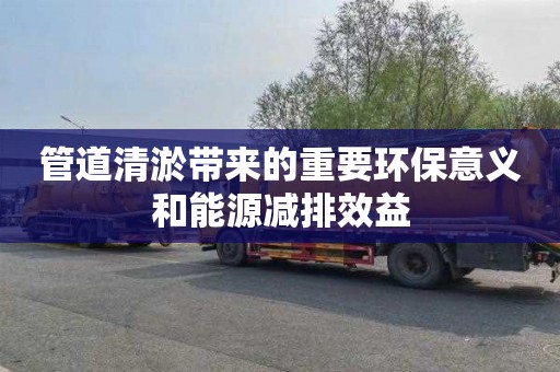 管道清淤带来的重要环保意义和能源减排效益