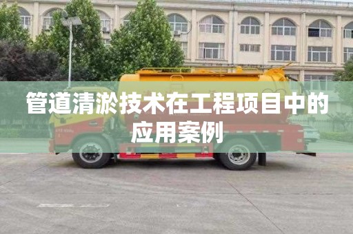 管道清淤技术在工程项目中的应用案例