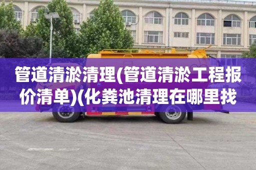 管道清淤清理(管道清淤工程报价清单)(化粪池清理在哪里找)