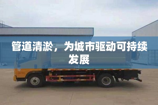 管道清淤，为城市驱动可持续发展