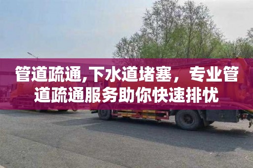 管道疏通,下水道堵塞，专业管道疏通服务助你快速排忧