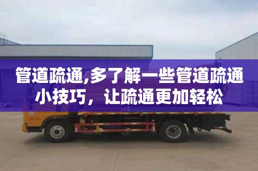 管道疏通,多了解一些管道疏通小技巧，让疏通更加轻松