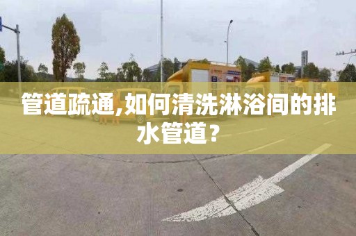 管道疏通,如何清洗淋浴间的排水管道？
