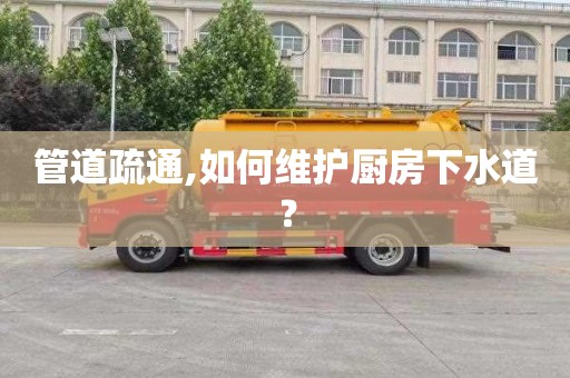 管道疏通,如何维护厨房下水道？